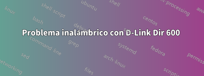 Problema inalámbrico con D-Link Dir 600