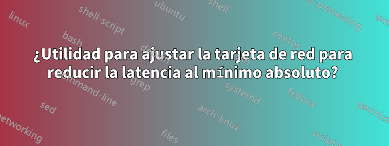 ¿Utilidad para ajustar la tarjeta de red para reducir la latencia al mínimo absoluto?