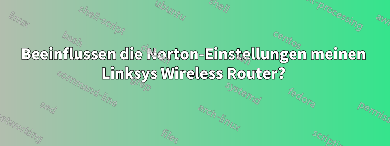 Beeinflussen die Norton-Einstellungen meinen Linksys Wireless Router?