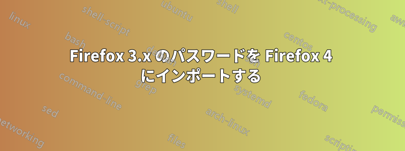 Firefox 3.x のパスワードを Firefox 4 にインポートする