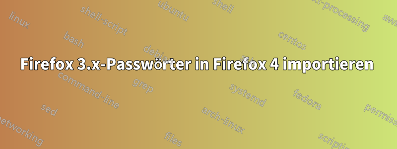 Firefox 3.x-Passwörter in Firefox 4 importieren