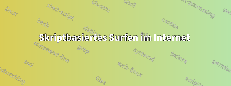 Skriptbasiertes Surfen im Internet