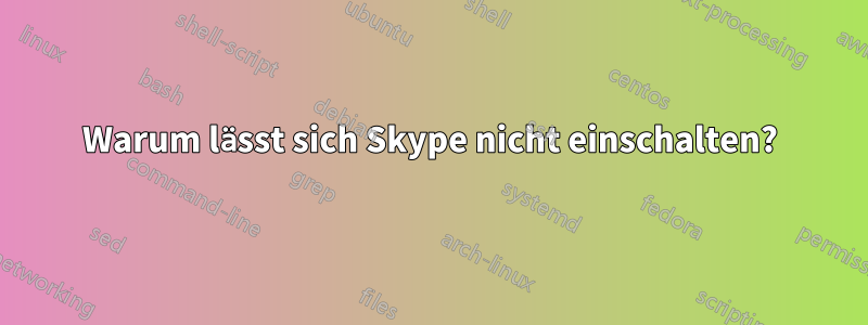 Warum lässt sich Skype nicht einschalten?