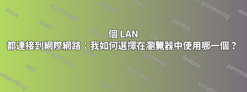 2 個 LAN 都連接到網際網路：我如何選擇在瀏覽器中使用哪一個？