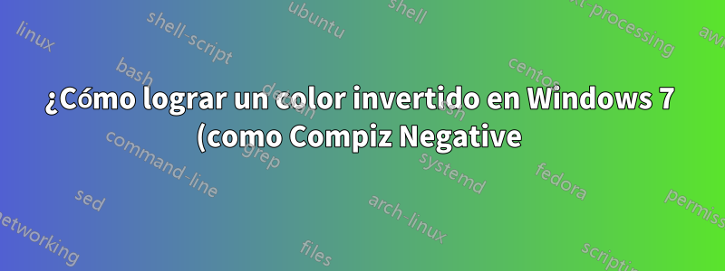 ¿Cómo lograr un color invertido en Windows 7 (como Compiz Negative)?