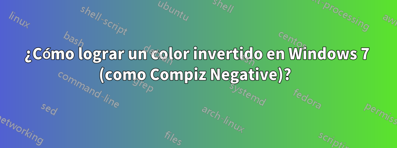 ¿Cómo lograr un color invertido en Windows 7 (como Compiz Negative)? 