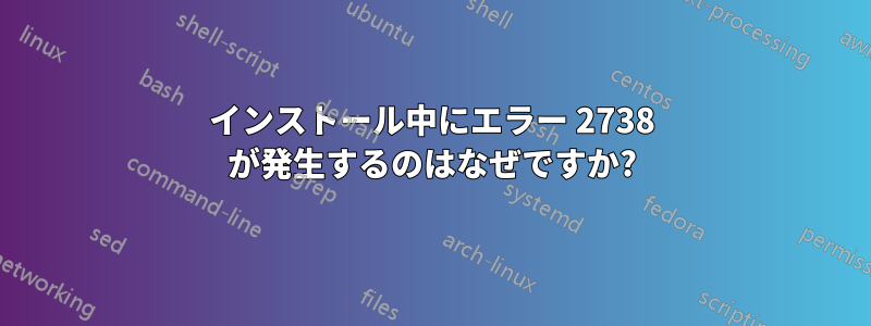 インストール中にエラー 2738 が発生するのはなぜですか?