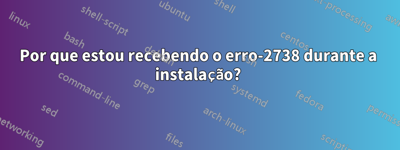 Por que estou recebendo o erro-2738 durante a instalação?