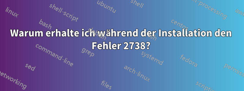 Warum erhalte ich während der Installation den Fehler 2738?