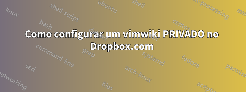 Como configurar um vimwiki PRIVADO no Dropbox.com