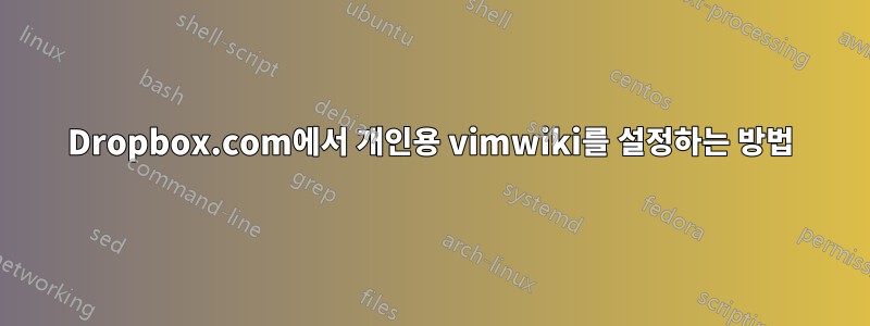 Dropbox.com에서 개인용 vimwiki를 설정하는 방법