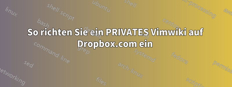 So richten Sie ein PRIVATES Vimwiki auf Dropbox.com ein