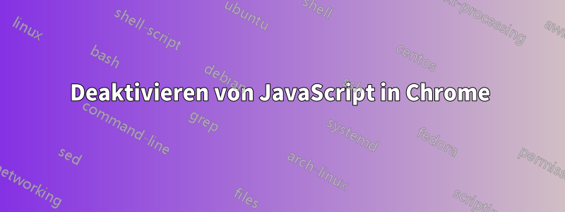 Deaktivieren von JavaScript in Chrome