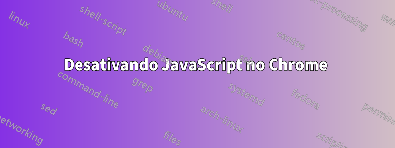 Desativando JavaScript no Chrome