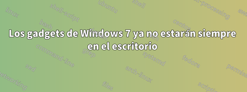 Los gadgets de Windows 7 ya no estarán siempre en el escritorio