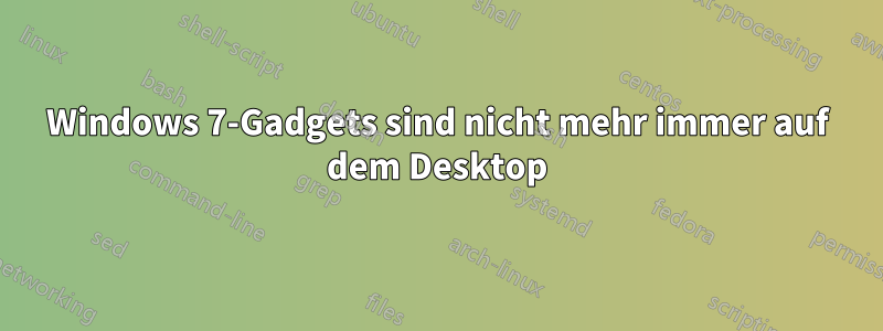 Windows 7-Gadgets sind nicht mehr immer auf dem Desktop