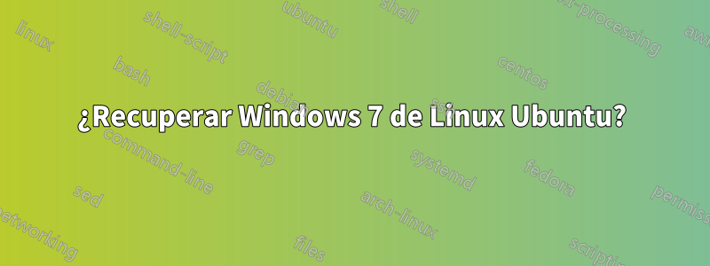 ¿Recuperar Windows 7 de Linux Ubuntu?