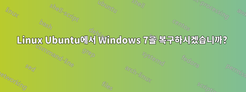 Linux Ubuntu에서 Windows 7을 복구하시겠습니까?