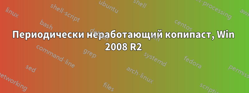 Периодически неработающий копипаст, Win 2008 R2