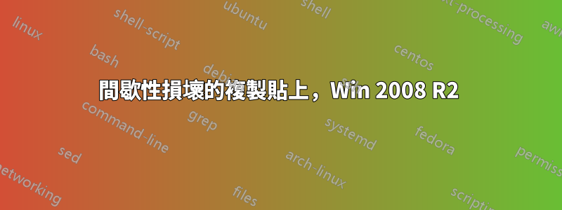 間歇性損壞的複製貼上，Win 2008 R2