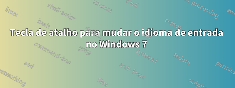 Tecla de atalho para mudar o idioma de entrada no Windows 7