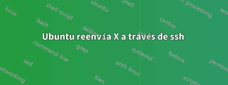 Ubuntu reenvía X a través de ssh