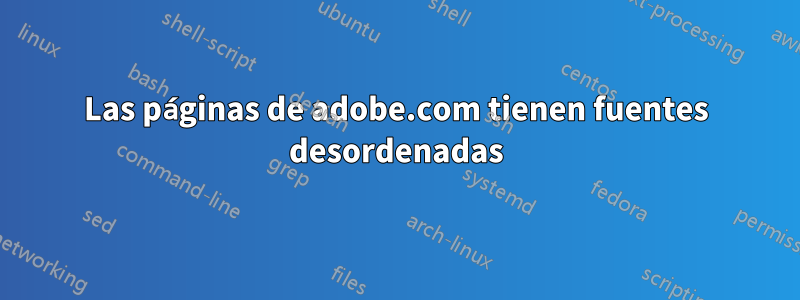 Las páginas de adobe.com tienen fuentes desordenadas