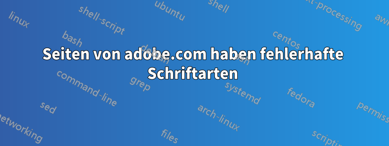 Seiten von adobe.com haben fehlerhafte Schriftarten