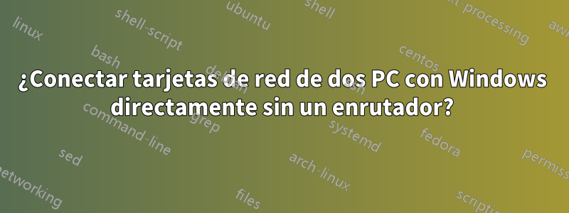 ¿Conectar tarjetas de red de dos PC con Windows directamente sin un enrutador?