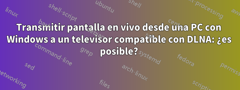 Transmitir pantalla en vivo desde una PC con Windows a un televisor compatible con DLNA: ¿es posible?