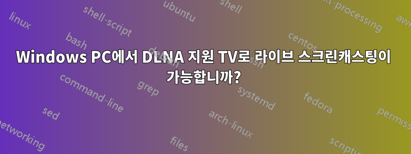 Windows PC에서 DLNA 지원 TV로 라이브 스크린캐스팅이 가능합니까?