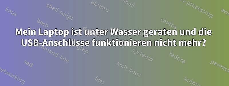 Mein Laptop ist unter Wasser geraten und die USB-Anschlüsse funktionieren nicht mehr?