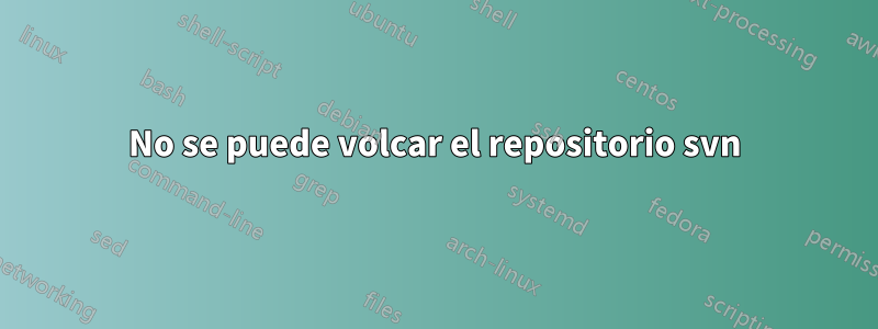 No se puede volcar el repositorio svn