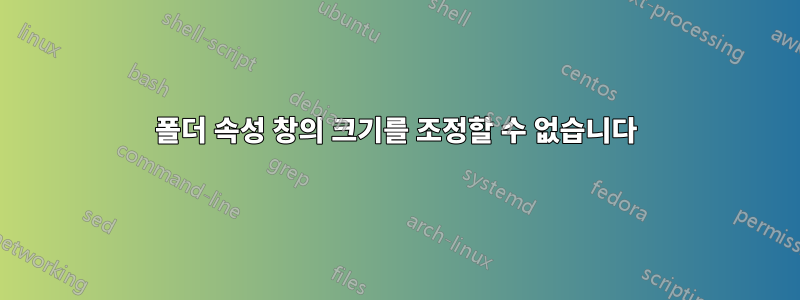 폴더 속성 창의 크기를 조정할 수 없습니다