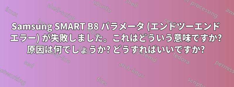 Samsung SMART B8 パラメータ (エンドツーエンド エラー) が失敗しました。これはどういう意味ですか? 原因は何でしょうか? どうすればいいですか?