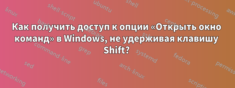 Как получить доступ к опции «Открыть окно команд» в Windows, не удерживая клавишу Shift?