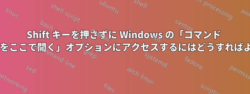 Shift キーを押さずに Windows の「コマンド ウィンドウをここで開く」オプションにアクセスするにはどうすればよいですか?