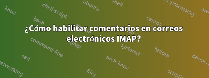 ¿Cómo habilitar comentarios en correos electrónicos IMAP?