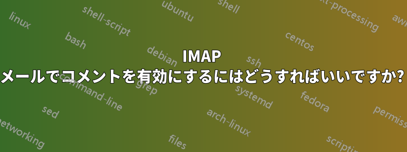 IMAP メールでコメントを有効にするにはどうすればいいですか?