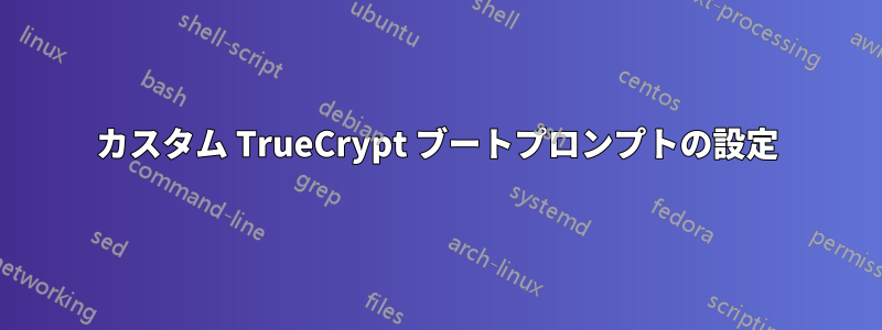 カスタム TrueCrypt ブートプロンプトの設定