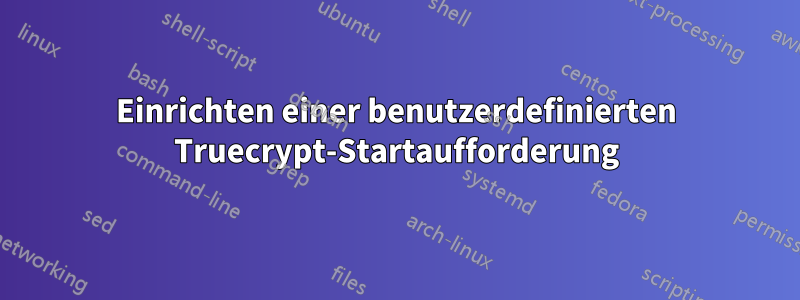 Einrichten einer benutzerdefinierten Truecrypt-Startaufforderung