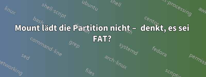 Mount lädt die Partition nicht – denkt, es sei FAT?