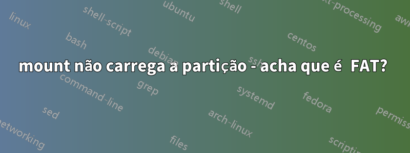 mount não carrega a partição - acha que é FAT?