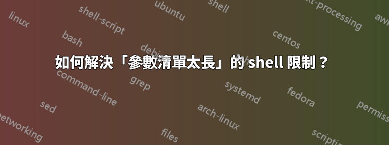 如何解決「參數清單太長」的 shell 限制？