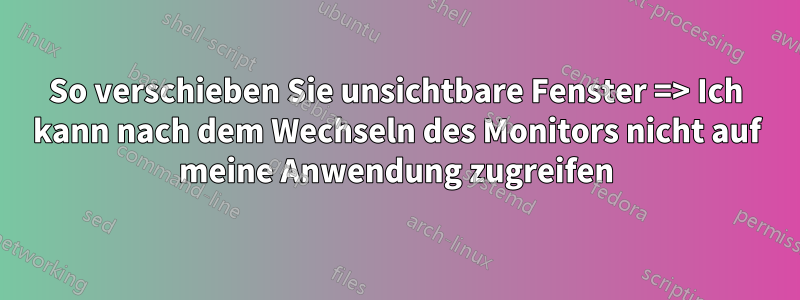 So verschieben Sie unsichtbare Fenster => Ich kann nach dem Wechseln des Monitors nicht auf meine Anwendung zugreifen