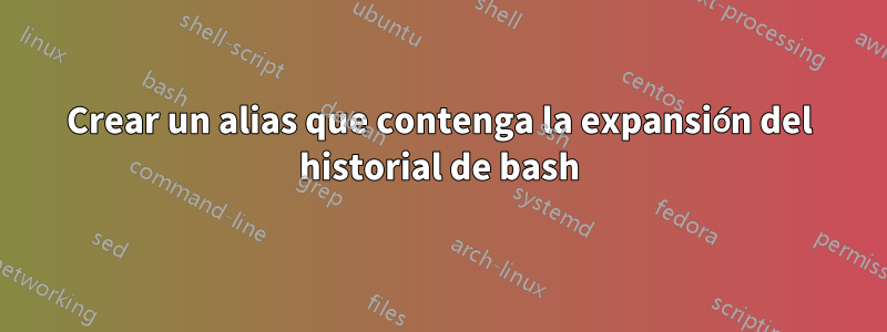 Crear un alias que contenga la expansión del historial de bash