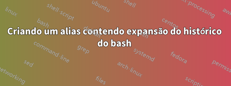 Criando um alias contendo expansão do histórico do bash