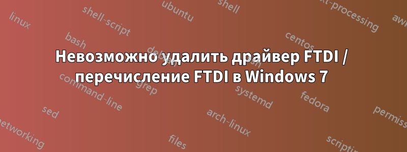 Невозможно удалить драйвер FTDI / перечисление FTDI в Windows 7