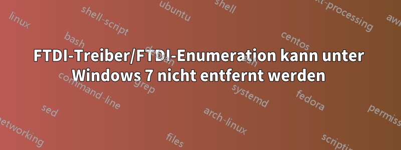 FTDI-Treiber/FTDI-Enumeration kann unter Windows 7 nicht entfernt werden