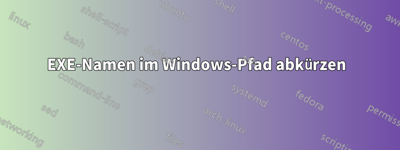 EXE-Namen im Windows-Pfad abkürzen 